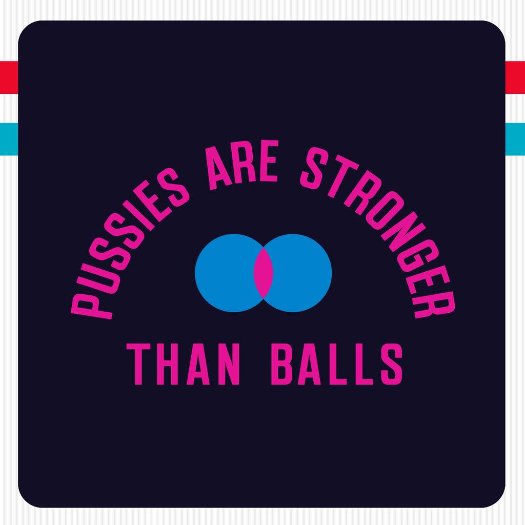 Pussies Are Stronger Than Balls T-Shirt
